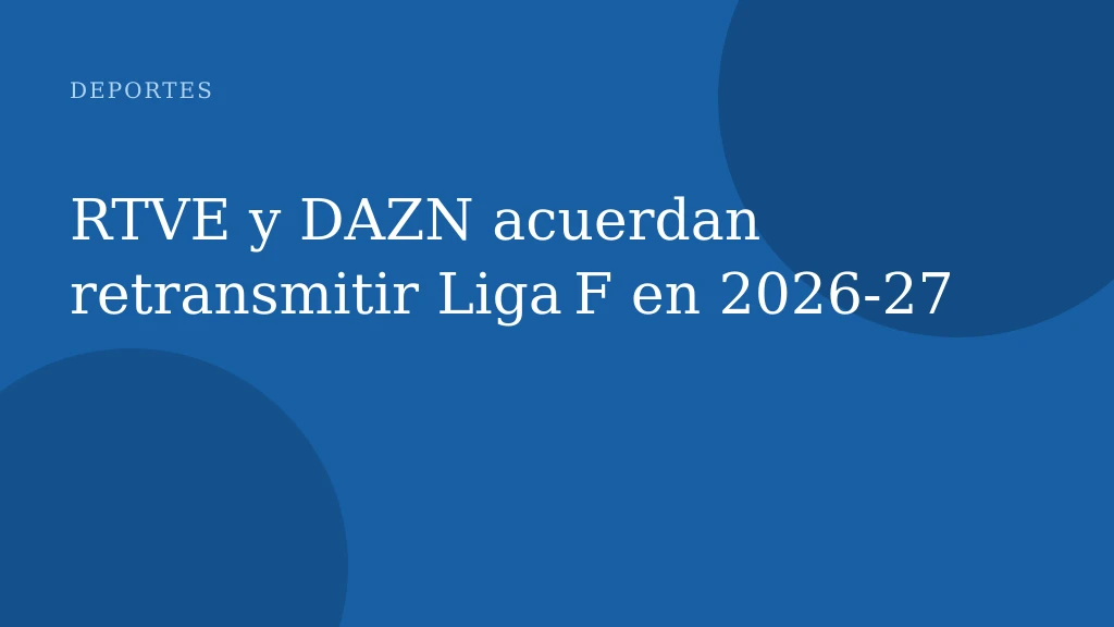 RTVE y DAZN acuerdan retransmitir Liga F en 2026‑27