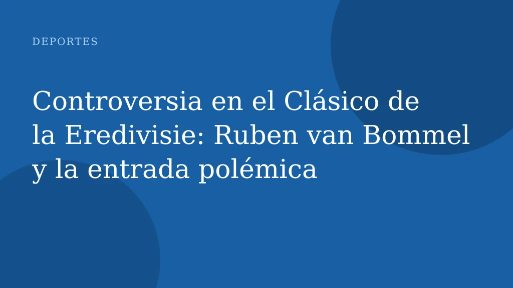 Controversia en el Clásico de la Eredivisie: Ruben van Bommel y la entrada polémica