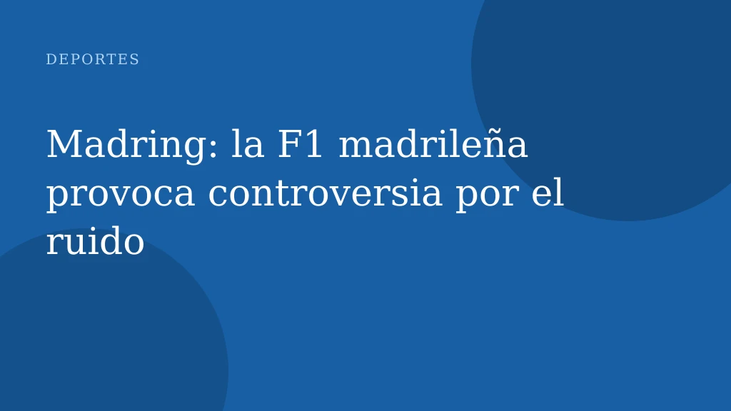 Madring: la F1 madrileña provoca controversia por el ruido