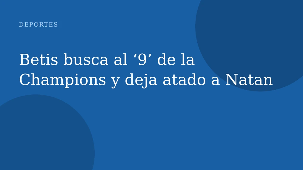 Betis busca al ‘9’ de la Champions y deja atado a Natan