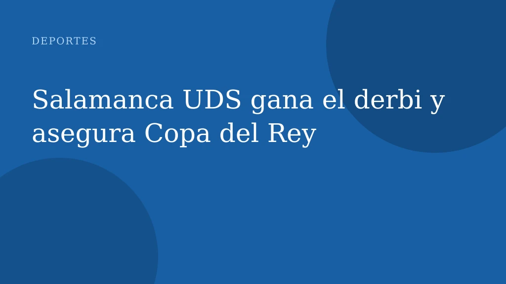 Salamanca UDS gana el derbi y asegura Copa del Rey