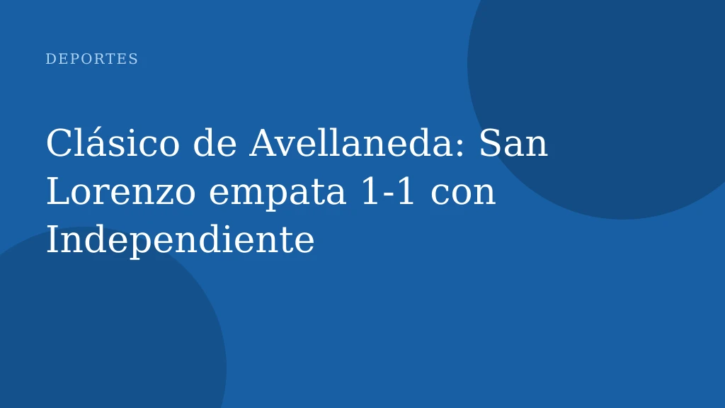 Clásico de Avellaneda: San Lorenzo empata 1‑1 con Independiente