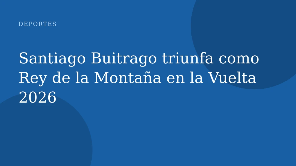 Santiago Buitrago triunfa como Rey de la Montaña en la Vuelta 2026