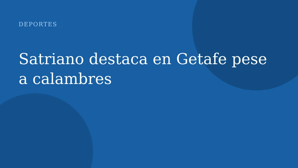 Satriano destaca en Getafe pese a calambres