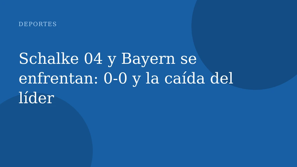 Schalke 04 y Bayern se enfrentan: 0‑0 y la caída del líder