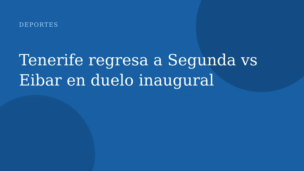 Tenerife regresa a Segunda vs Eibar en duelo inaugural