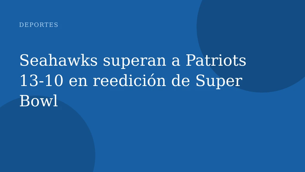 Seahawks superan a Patriots 13-10 en reedición de Super Bowl
