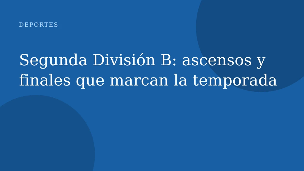 Segunda División B: ascensos y finales que marcan la temporada