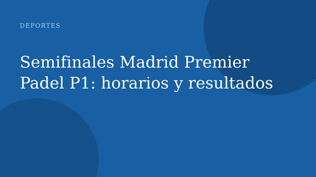 Semifinales Madrid Premier Padel P1: horarios y resultados