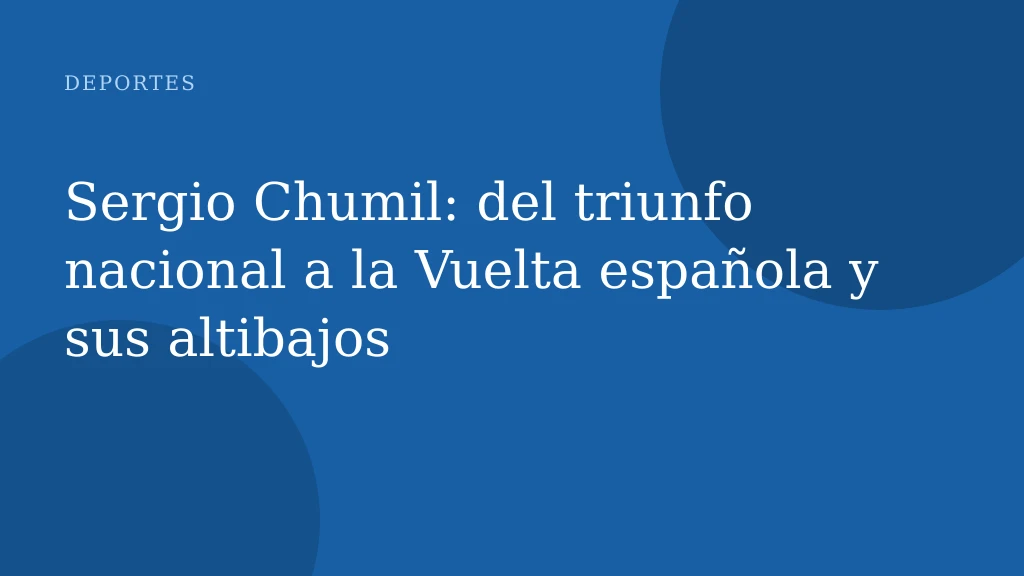 Sergio Chumil: del triunfo nacional a la Vuelta española y sus altibajos