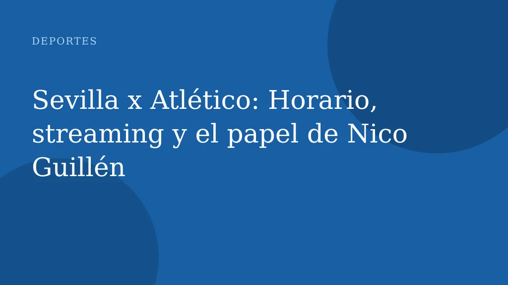 Sevilla x Atlético: Horario, streaming y el papel de Nico Guillén