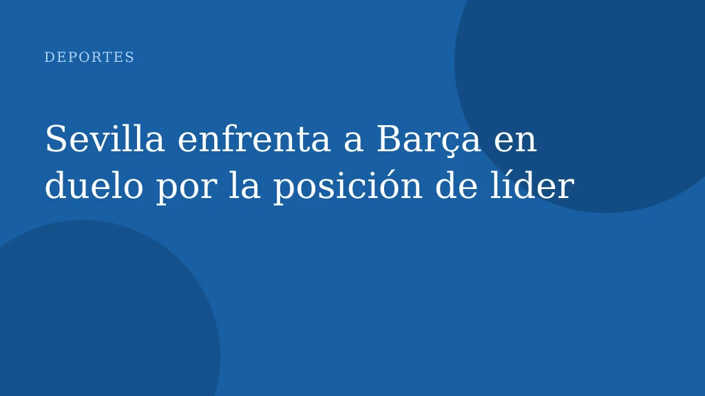 Sevilla enfrenta a Barça en duelo por la posición de líder