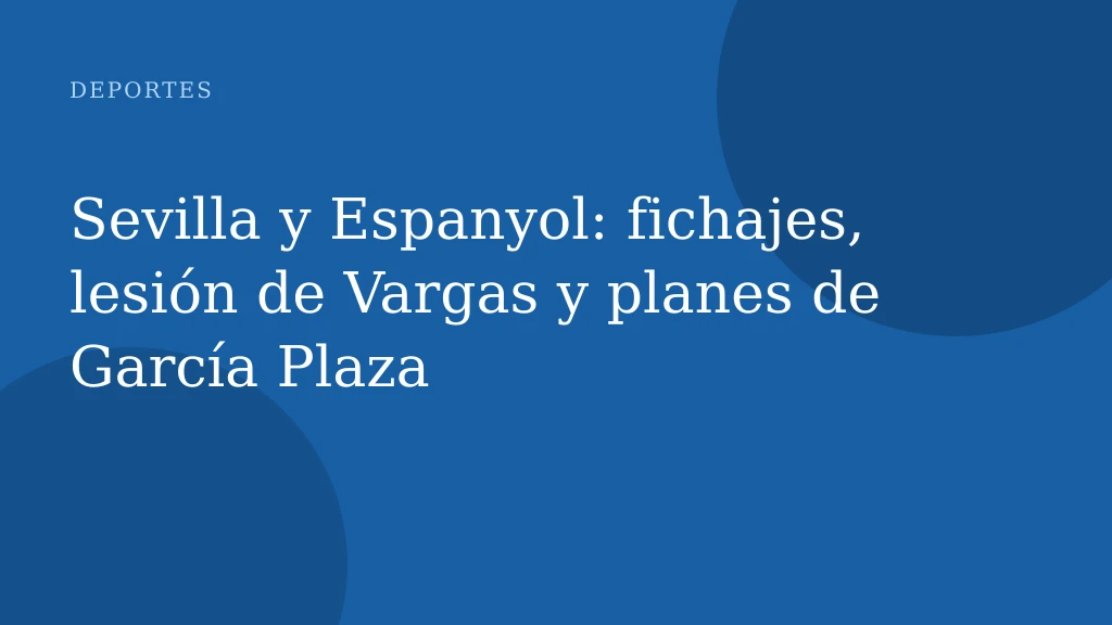 Sevilla y Espanyol: fichajes, lesión de Vargas y planes de García Plaza