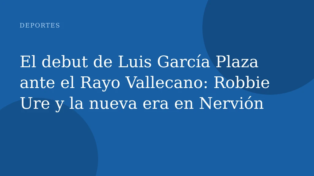 El debut de Luis García Plaza ante el Rayo Vallecano: Robbie Ure y la nueva era en Nervión