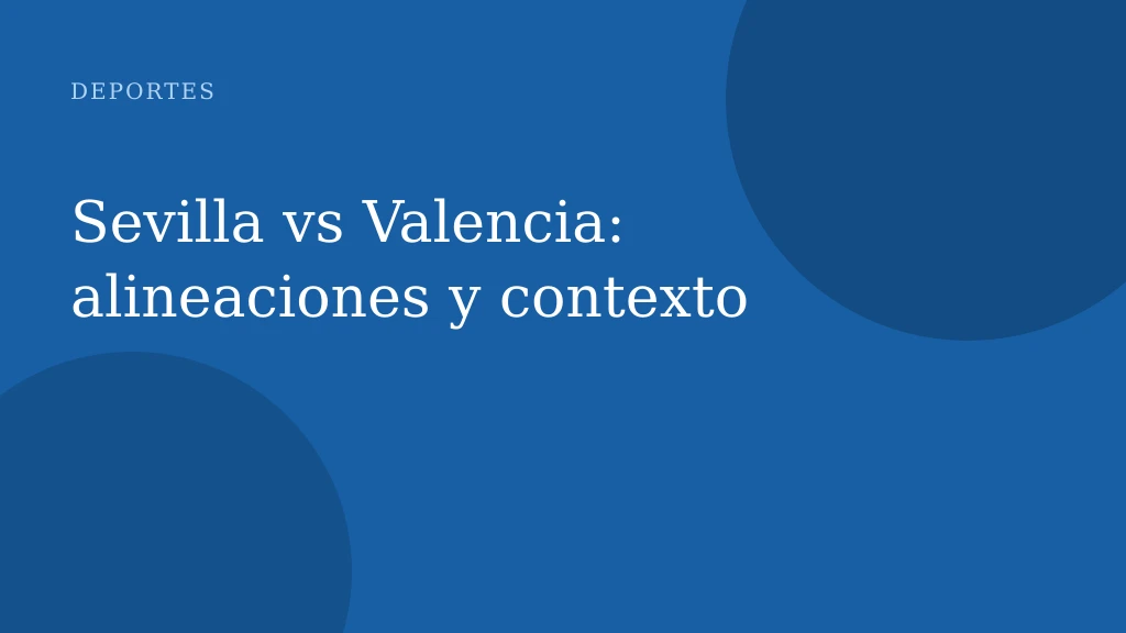 Sevilla vs Valencia: alineaciones y contexto