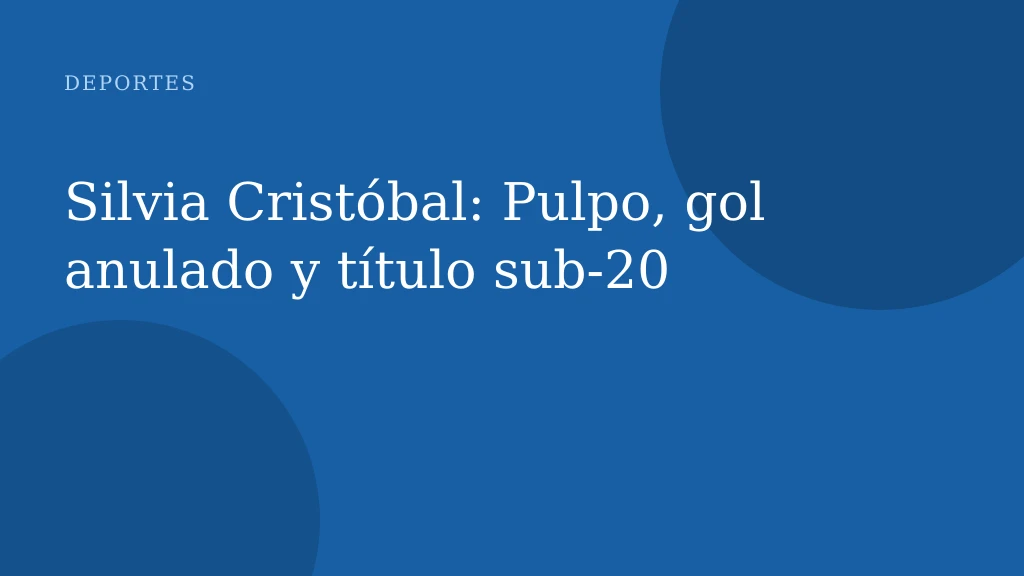 Silvia Cristóbal: Pulpo, gol anulado y título sub-20