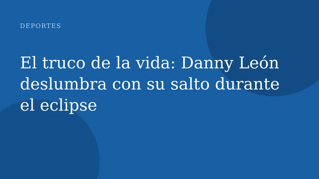 El truco de la vida: Danny León deslumbra con su salto durante el eclipse