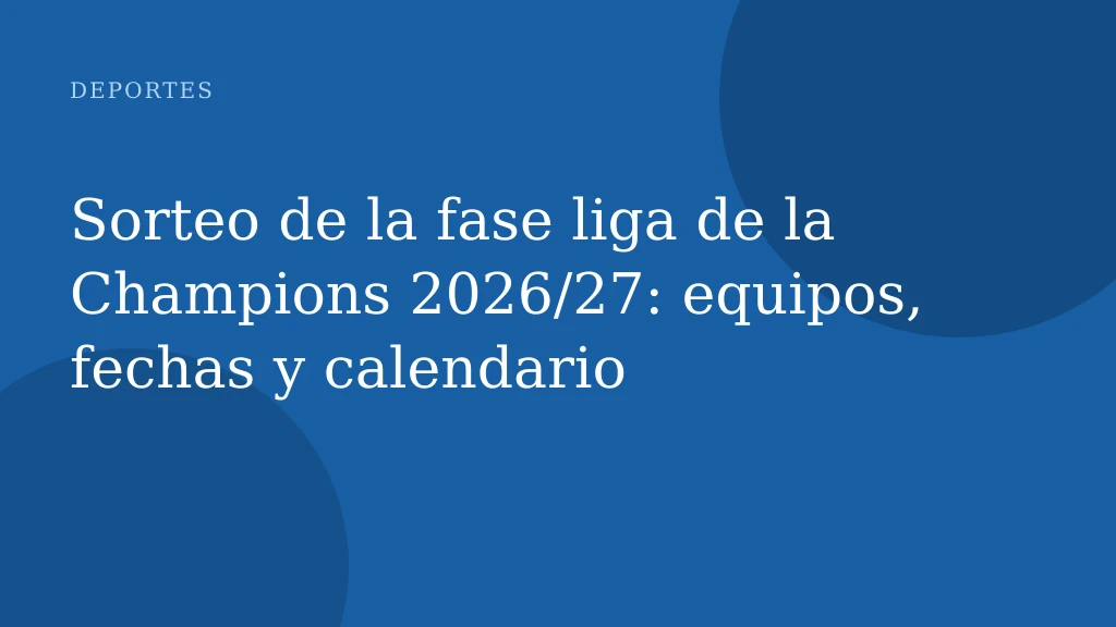 Sorteo de la fase liga de la Champions 2026/27: equipos, fechas y calendario