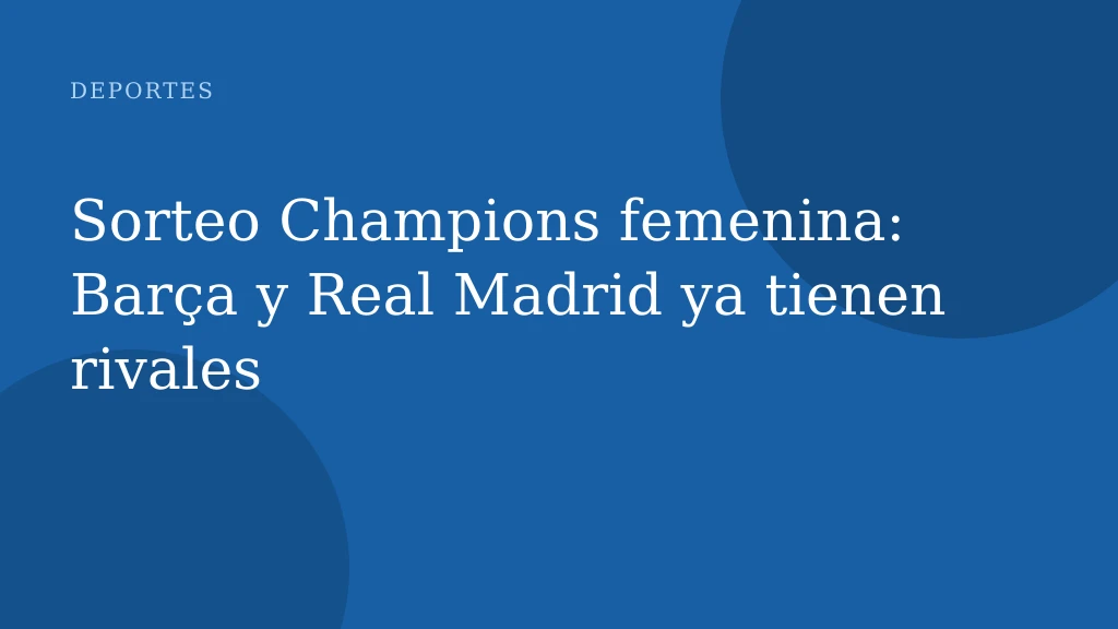 Sorteo Champions femenina: Barça y Real Madrid ya tienen rivales