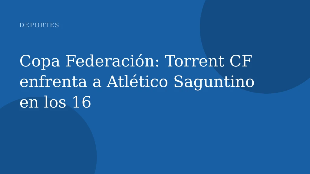 Copa Federación: Torrent CF enfrenta a Atlético Saguntino en los 16