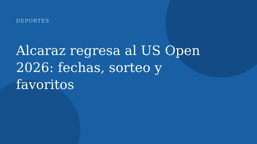 Alcaraz regresa al US Open 2026: fechas, sorteo y favoritos