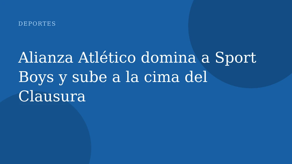 Alianza Atlético domina a Sport Boys y sube a la cima del Clausura