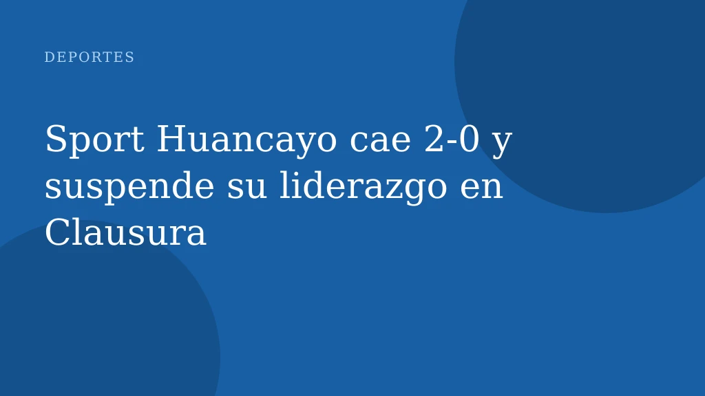 Sport Huancayo cae 2-0 y suspende su liderazgo en Clausura