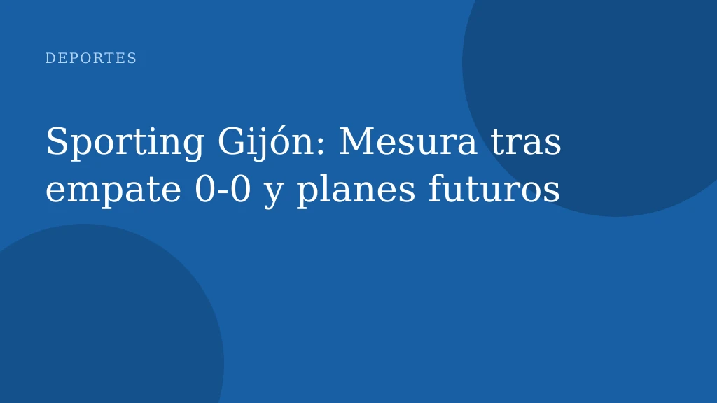 Sporting Gijón: Mesura tras empate 0‑0 y planes futuros