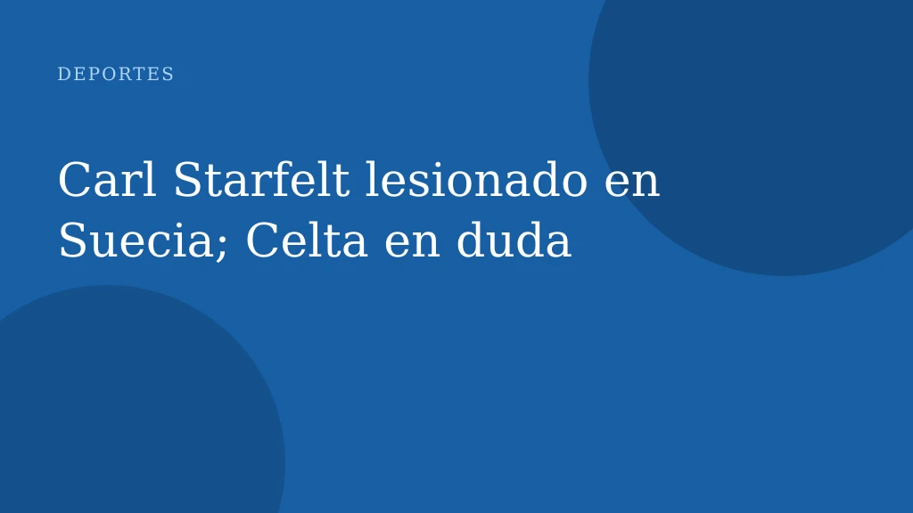 Carl Starfelt lesionado en Suecia; Celta en duda