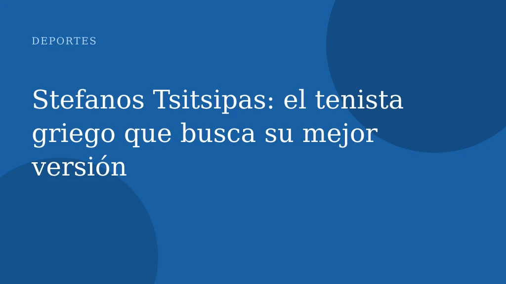Stefanos Tsitsipas: el tenista griego que busca su mejor versión