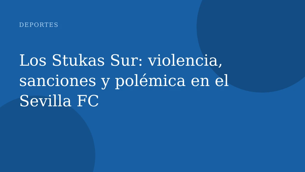 Los Stukas Sur: violencia, sanciones y polémica en el Sevilla FC