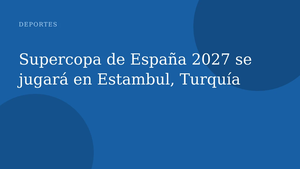 Supercopa de España 2027 se jugará en Estambul, Turquía