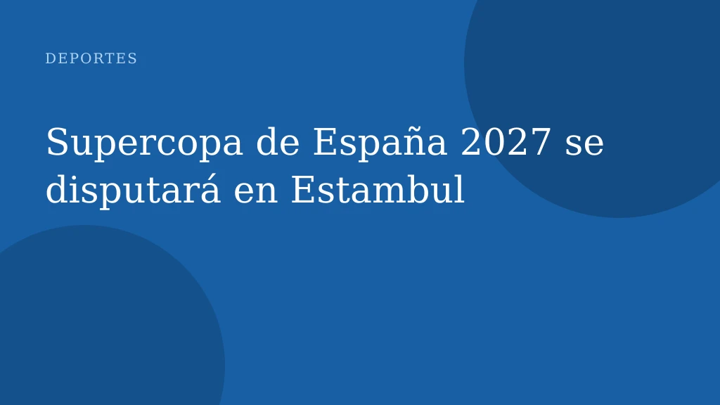 Supercopa de España 2027 se disputará en Estambul