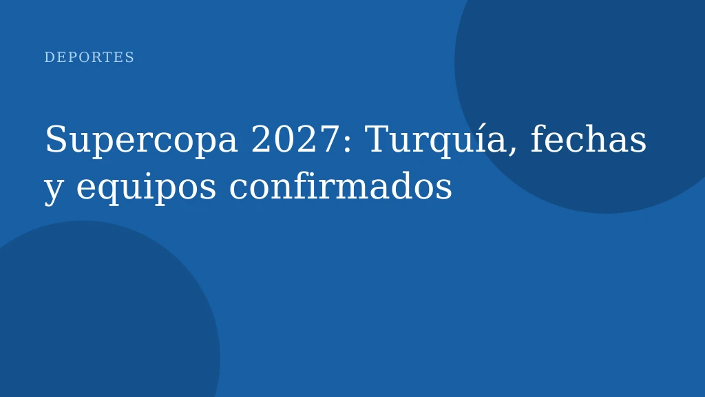 Supercopa 2027: Turquía, fechas y equipos confirmados