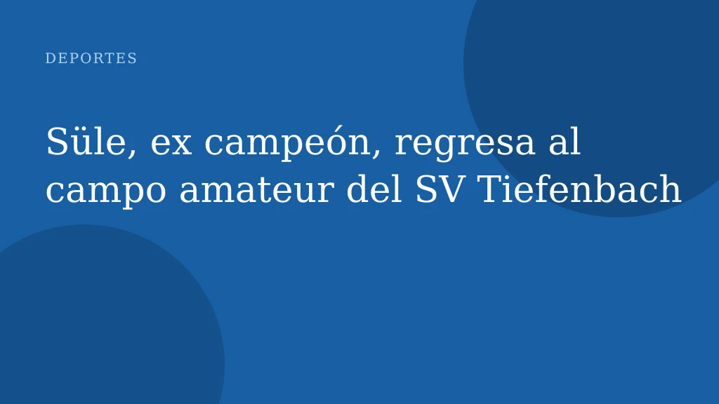 Süle, ex campeón, regresa al campo amateur del SV Tiefenbach