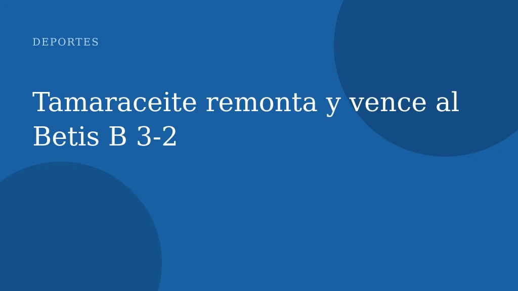 Tamaraceite remonta y vence al Betis B 3-2