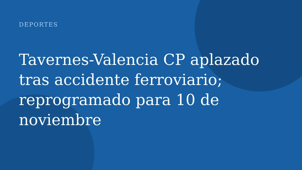 Tavernes-Valencia CP aplazado tras accidente ferroviario; reprogramado para 10 de noviembre