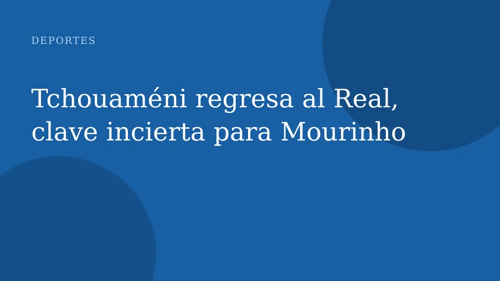 Tchouaméni regresa al Real, clave incierta para Mourinho