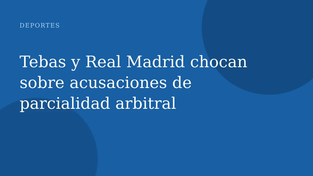 Tebas y Real Madrid chocan sobre acusaciones de parcialidad arbitral