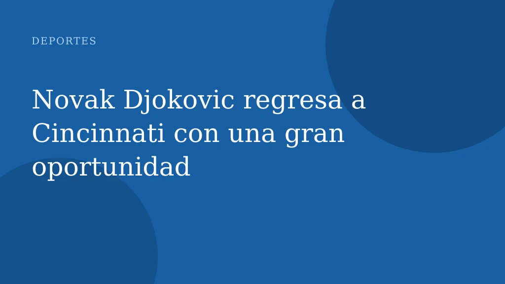 Novak Djokovic regresa a Cincinnati con una gran oportunidad