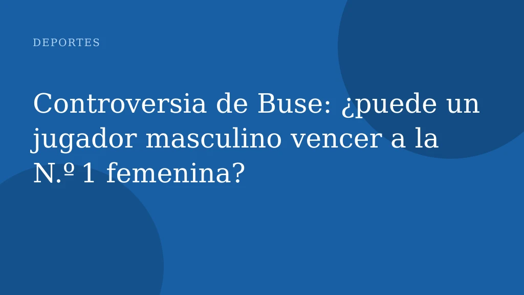 Controversia de Buse: ¿puede un jugador masculino vencer a la N.º 1 femenina?