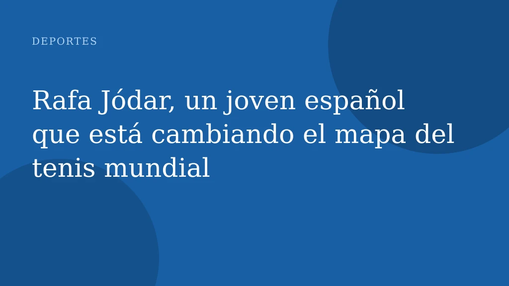 Rafa Jódar, un joven español que está cambiando el mapa del tenis mundial