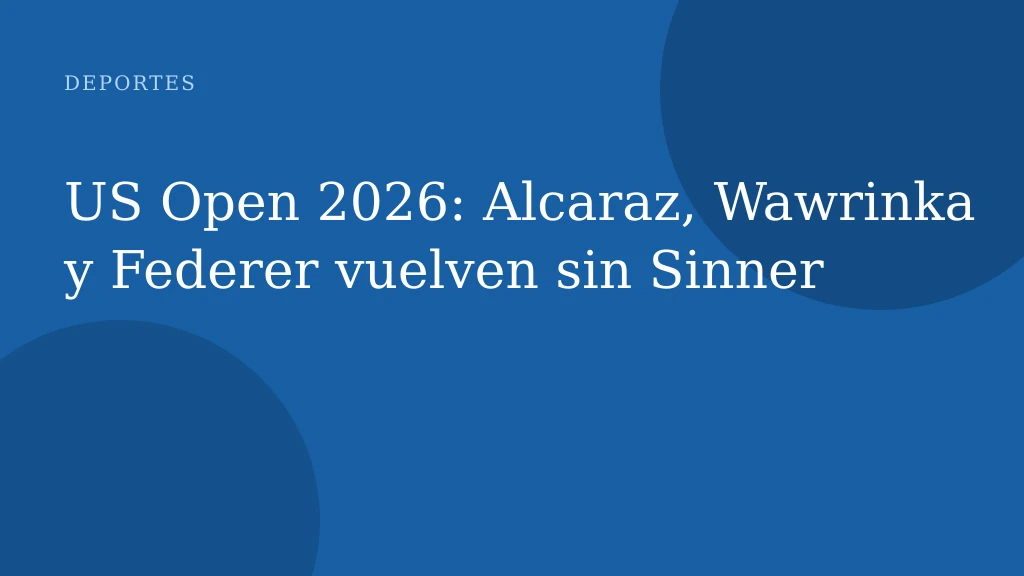 US Open 2026: Alcaraz, Wawrinka y Federer vuelven sin Sinner