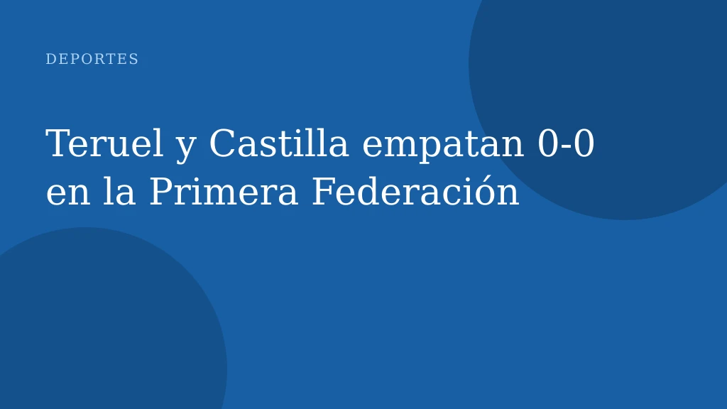 Teruel y Castilla empatan 0‑0 en la Primera Federación