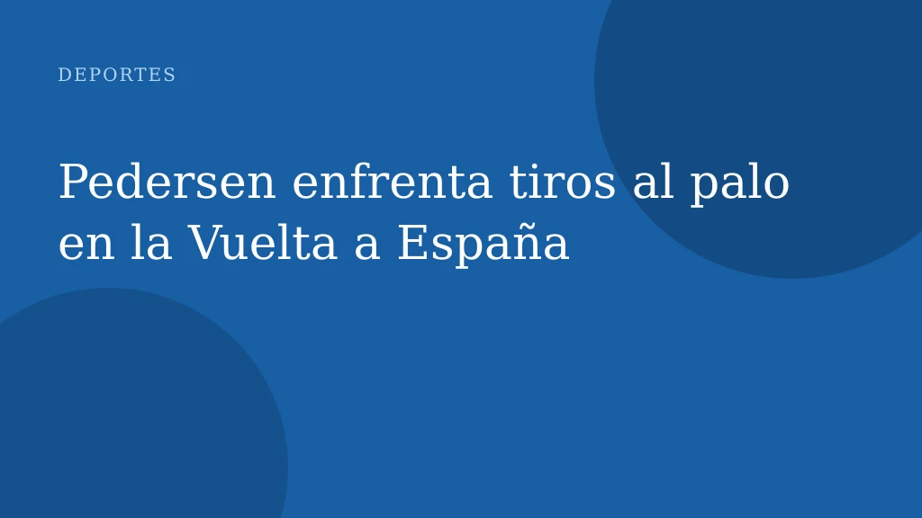 Pedersen enfrenta tiros al palo en la Vuelta a España