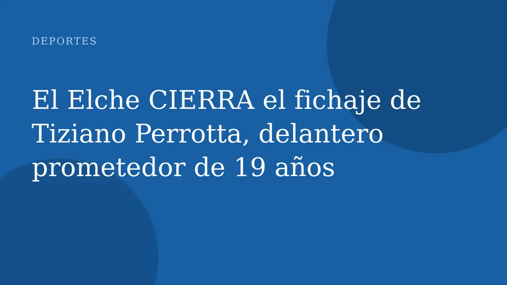 El Elche CIERRA el fichaje de Tiziano Perrotta, delantero prometedor de 19 años