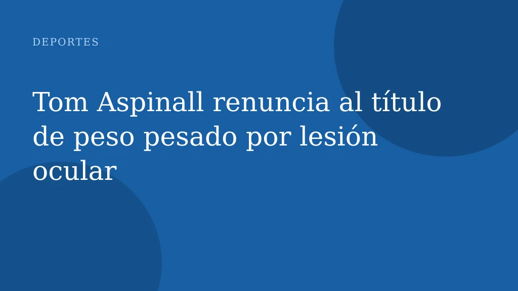 Tom Aspinall renuncia al título de peso pesado por lesión ocular