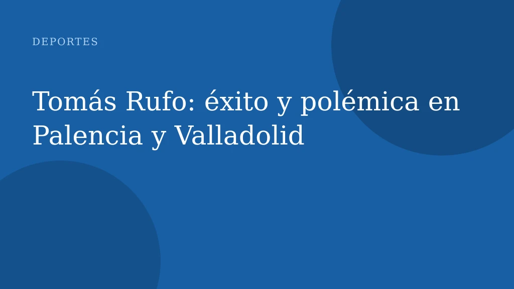 Tomás Rufo: éxito y polémica en Palencia y Valladolid