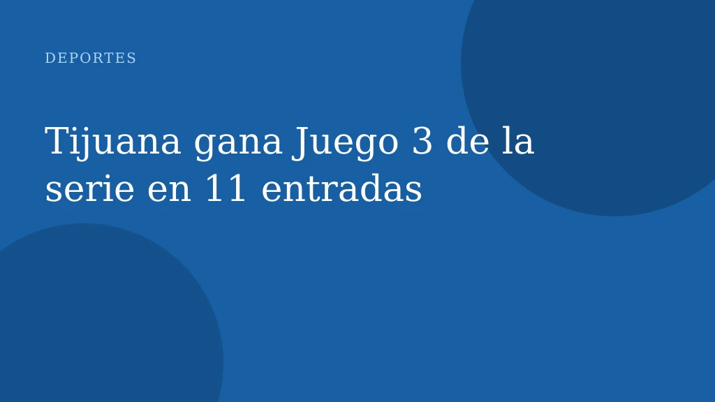 Tijuana gana Juego 3 de la serie en 11 entradas