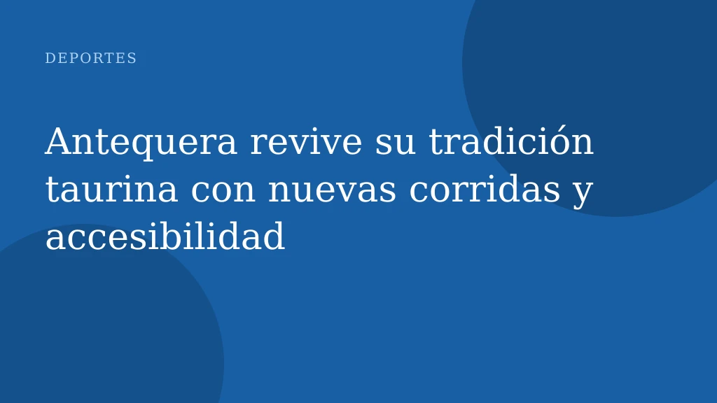 Antequera revive su tradición taurina con nuevas corridas y accesibilidad